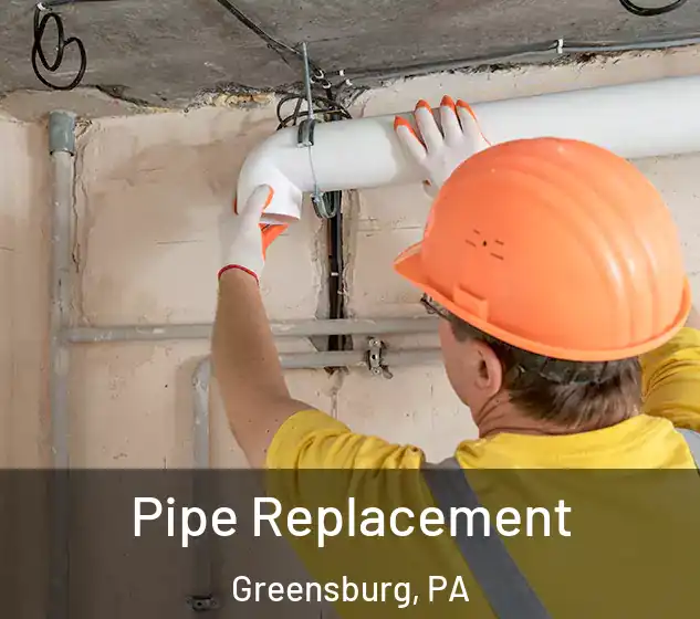  Pipe Replacement Greensburg, PA