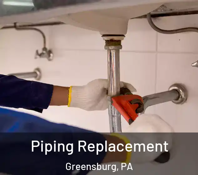  Piping Replacement Greensburg, PA