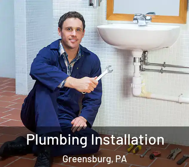  Plumbing Installation Greensburg, PA