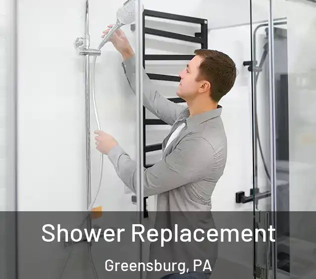  Shower Replacement Greensburg, PA